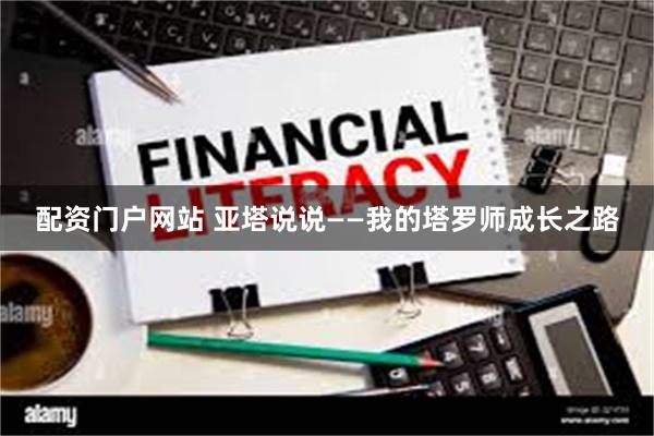 配资门户网站 亚塔说说——我的塔罗师成长之路