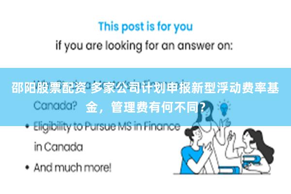 邵阳股票配资 多家公司计划申报新型浮动费率基金，管理费有何不同？
