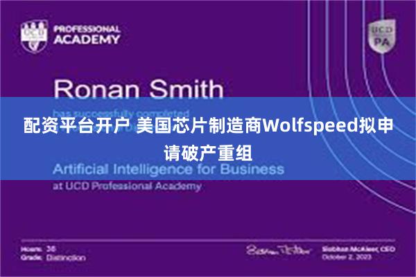 配资平台开户 美国芯片制造商Wolfspeed拟申请破产重组
